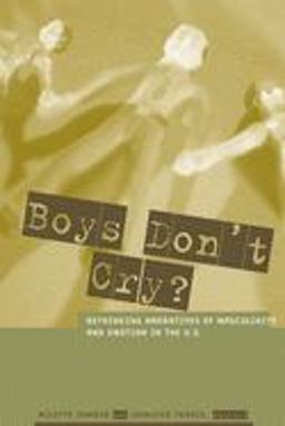Boys Don't Cry? Rethinking Narratives of Masculinity and Emotion in the U. S.  9780231120357 Front Cover