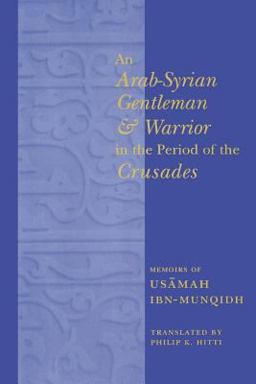 Arab-Syrian Gentleman and Warrior in the Period of the Crusades Memoirs of Usï¿½mah Ibn-Munqidh  9780231121255 Front Cover