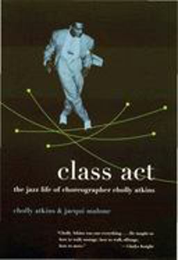 Class Act The Jazz Life of Choreographer Cholly Atkins  9780231123655 Front Cover