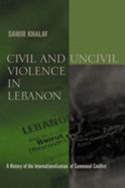 Civil and Uncivil Violence in Lebanon A History of the Internationalization of Communal Conflict  9780231124775 Front Cover