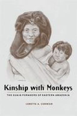 Kinship with Monkeys The Guaja Foragers of Eastern Amazonia  9780231125253 Front Cover