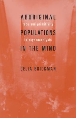 Aboriginal Populations in the Mind Race and Primitivity in Psychoanalysis  9780231125833 Front Cover
