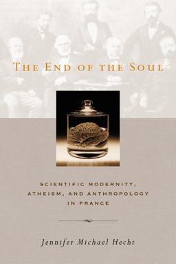 End of the Soul Scientific Modernity, Atheism, and Anthropology in France  9780231128476 Front Cover