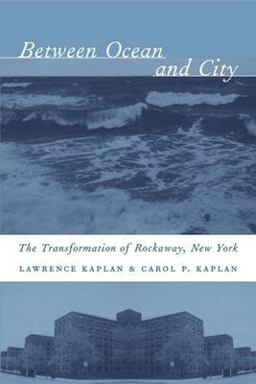 Between Ocean and City The Transformation of Rockaway, New York  9780231128490 Front Cover