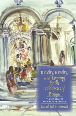Revelry, Rivalry, and Longing for the Goddesses of Bengal The Fortunes of Hindu Festivals  9780231129190 Front Cover