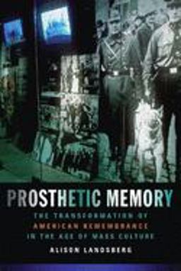 Prosthetic Memory The Transformation of American Remembrance in the Age of Mass Culture  9780231129275 Front Cover
