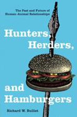 Hunters, Herders, and Hamburgers The Past and Future of Human-Animal Relationships  9780231130776 Front Cover