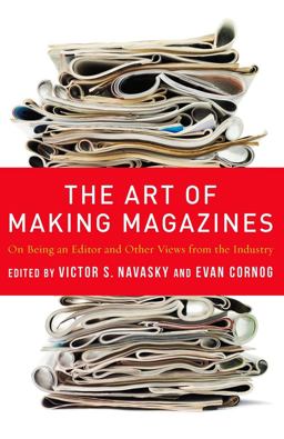 Art of Making Magazines On Being an Editor and Other Views from the Industry  9780231131377 Front Cover