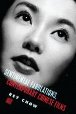 Sentimental Fabulations, Contemporary Chinese Films Attachment in the Age of Global Visibility  9780231133333 Front Cover