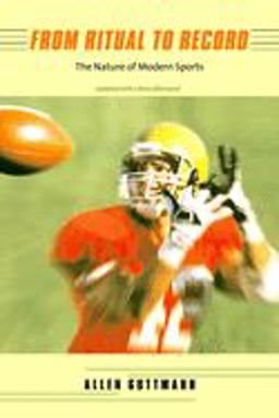 From Ritual to Record The Nature of Modern Sports 2nd 9780231133418 Front Cover