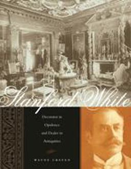 Stanford White Decorator in Opulence and Dealer in Antiquities  9780231133449 Front Cover