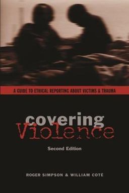 Covering Violence A Guide to Ethical Reporting about Victims and Trauma 2nd 9780231133937 Front Cover