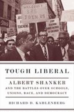 Tough Liberal Albert Shanker and the Battles over Schools, Unions, Race, and Democracy  9780231134972 Front Cover