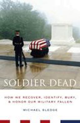 Soldier Dead How We Recover, Identify, Bury, and Honor Our Military Fallen  9780231135153 Front Cover