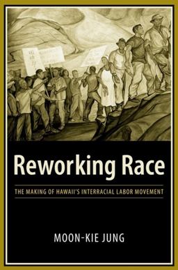 Reworking Race The Making of Hawaii's Interracial Labor Movement  9780231135351 Front Cover