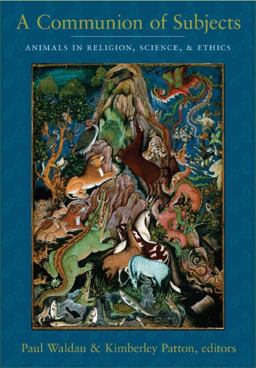 Communion of Subjects Animals in Religion, Science, and Ethics  9780231136433 Front Cover
