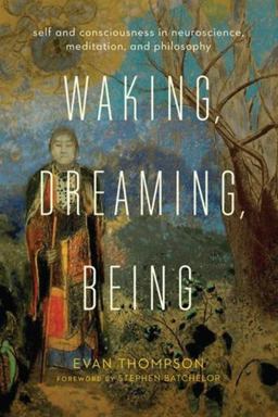 Waking, Dreaming, Being Self and Consciousness in Neuroscience, Meditation, and Philosophy  9780231137096 Front Cover