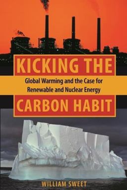 Kicking the Carbon Habit Global Warming and the Case for Renewable and Nuclear Energy  9780231137119 Front Cover
