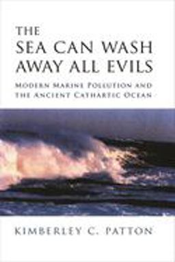 Sea Can Wash Away All Evils Modern Marine Pollution and the Ancient Cathartic Ocean  9780231138062 Front Cover