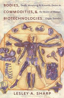 Bodies, Commodities, and Biotechnologies Death, Mourning, and Scientific Desire in the Realm of Human Organ Transfer  9780231138383 Front Cover