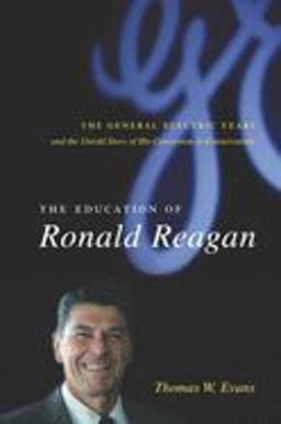 Education of Ronald Reagan The General Electric Years and the Untold Story of His Conversion to Conservatism  9780231138604 Front Cover