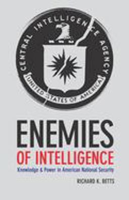 Enemies of Intelligence Knowledge and Power in American National Security  9780231138888 Front Cover