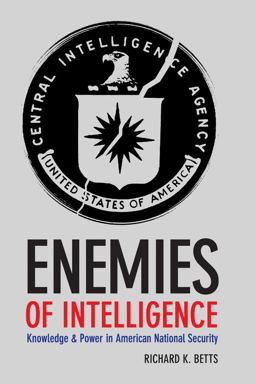 Enemies of Intelligence Knowledge and Power in American National Security  9780231138895 Front Cover