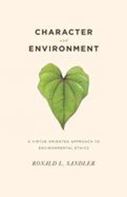 Character and Environment A Virtue-Oriented Approach to Environmental Ethics  9780231141062 Front Cover