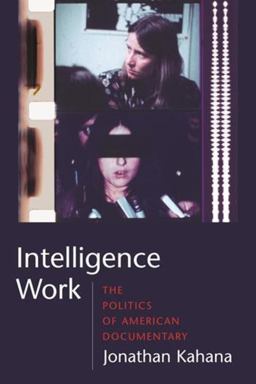 Intelligence Work The Politics of American Documentary  9780231142076 Front Cover