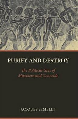 Purify and Destroy The Political Uses of Massacre and Genocide  9780231142830 Front Cover