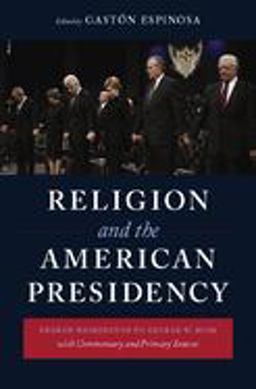 Religion and the American Presidency George Washington to George W. Bush with Commentary and Primary Sources  9780231143332 Front Cover
