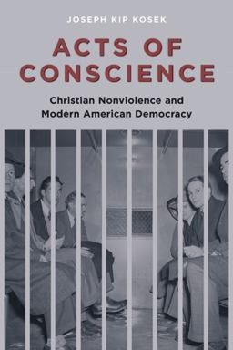 Acts of Conscience Christian Nonviolence and Modern American Democracy  9780231144193 Front Cover