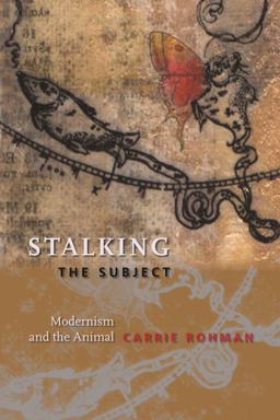 Stalking the Subject Modernism and the Animal  9780231145077 Front Cover
