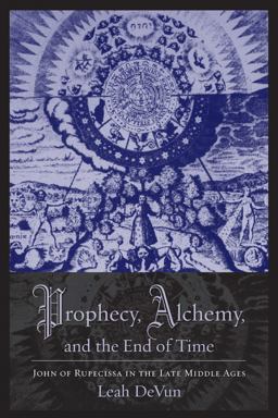 Prophecy, Alchemy, and the End of Time John of Rupescissa in the Late Middle Ages  9780231145398 Front Cover