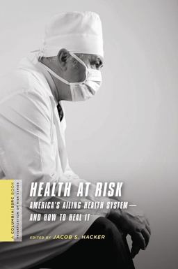 Health at Risk America's Ailing Health System--And How to Heal It  9780231146029 Front Cover
