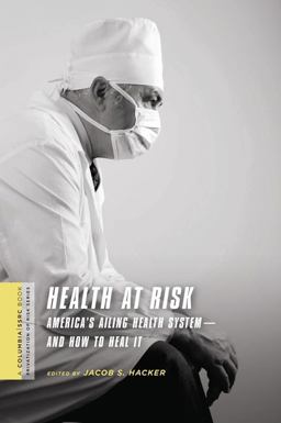Health at Risk America's Ailing Health System--And How to Heal It  9780231146036 Front Cover