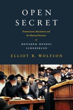 Open Secret Postmessianic Messianism and the Mystical Revision of Menaá¸¥em Mendel Schneerson  9780231146302 Front Cover