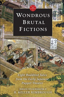 Wondrous Brutal Fictions Eight Buddhist Tales from the Early Japanese Puppet Theater  9780231146593 Front Cover