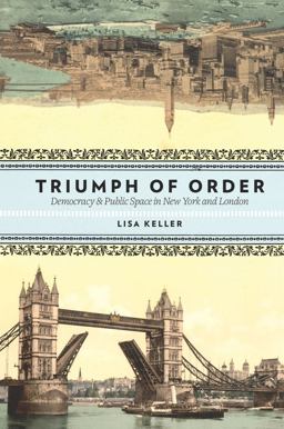 Triumph of Order Democracy and Public Space in New York and London  9780231146739 Front Cover