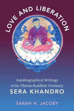 Love and Liberation Autobiographical Writings of the Tibetan Buddhist Visionary Sera Khandro  9780231147699 Front Cover