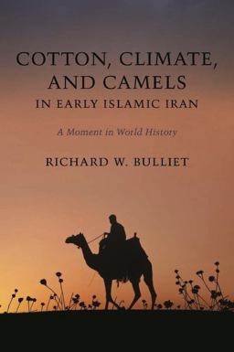 Cotton, Climate, and Camels in Early Islamic Iran A Moment in World History  9780231148368 Front Cover