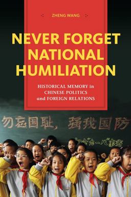 Never Forget National Humiliation Historical Memory in Chinese Politics and Foreign Relations  9780231148917 Front Cover