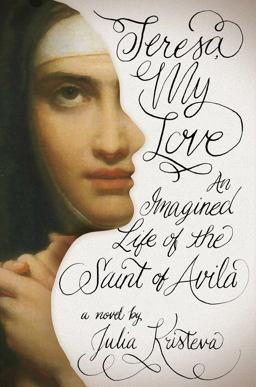 Teresa, My Love An Imagined Life of the Saint of Avila  9780231149600 Front Cover