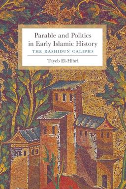 Parable and Politics in Early Islamic History The Rashidun Caliphs  9780231150835 Front Cover