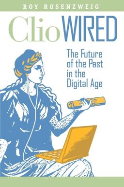 Clio Wired The Future of the Past in the Digital Age  9780231150859 Front Cover