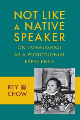 Not Like a Native Speaker On Languaging As a Postcolonial Experience  9780231151450 Front Cover
