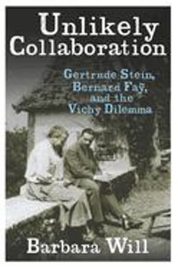 Unlikely Collaboration Gertrude Stein, Bernard Faï¿½, and the Vichy Dilemma  9780231152631 Front Cover