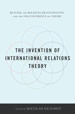 Invention of International Relations Theory Realism, the Rockefeller Foundation, and the 1954 Conference on Theory  9780231152679 Front Cover