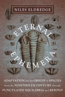 Eternal Ephemera Adaptation and the Origin of Species from the Nineteenth Century Through Punctuated Equilibria and Beyond  9780231153164 Front Cover
