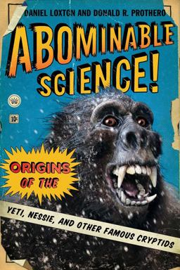 Abominable Science! Origins of the Yeti, Nessie, and Other Famous Cryptids  9780231153218 Front Cover